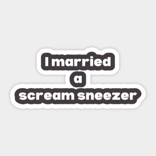 I Married A Scream Sneezer Sticker